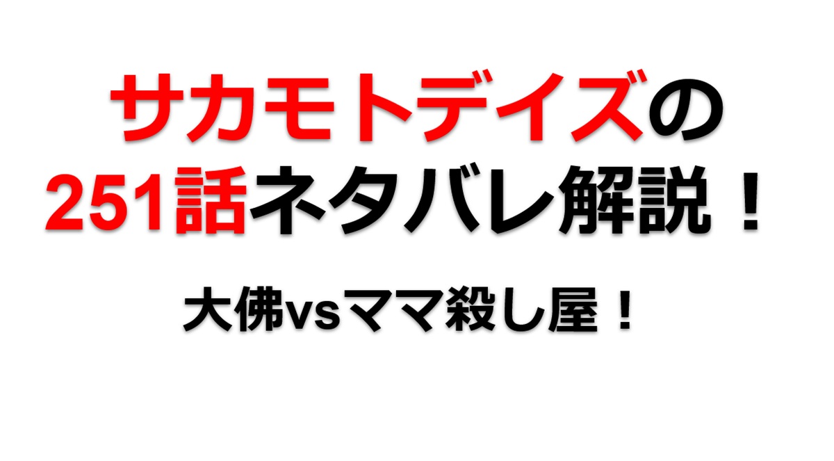サカモトデイズの251話のネタバレ最新話！大佛とママ殺し屋の戦況は！？
