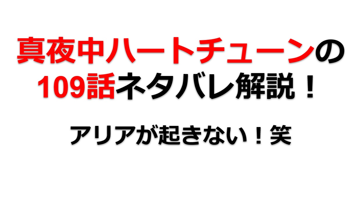 真夜中ハートチューンの第109話のネタバレ最新話！アリアが起きない！！