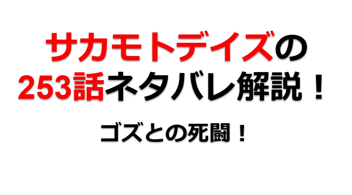 サカモトデイズの253話のネタバレ最新話！ゴズとの死闘！！