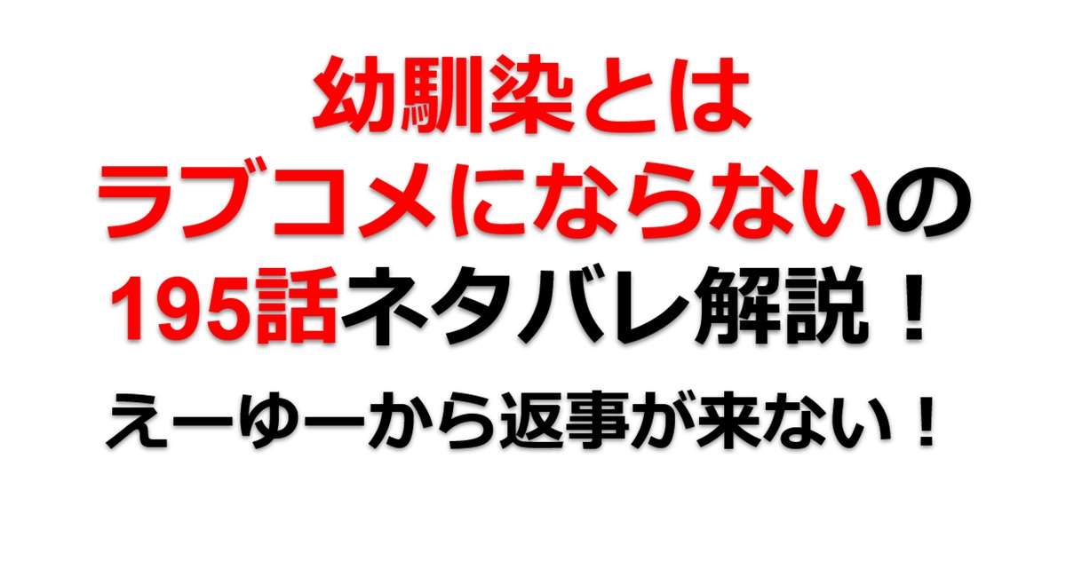 幼馴染とはラブコメにならないの第195話のネタバレ最新話！えーゆーの返事は！？