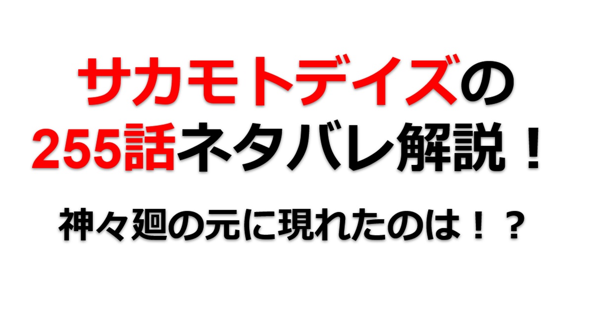 サカモトデイズの255話のネタバレ最新話！神々廻の元に現れたのは！？