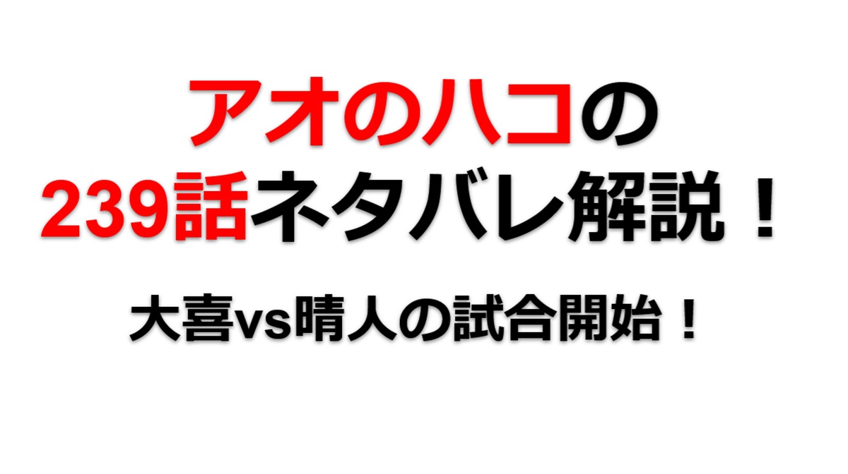 アオのハコの238話のネタバレ最新話！大喜vs晴人の試合が始まる！！