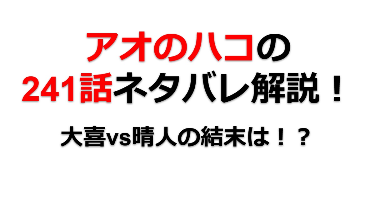 アオのハコの240話のネタバレ最新話！大喜vs晴人の結末は！？