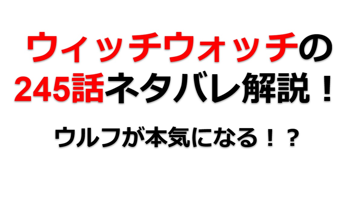 ウィッチウォッチの245話のネタバレ最新話！ウルフが本気になる！？