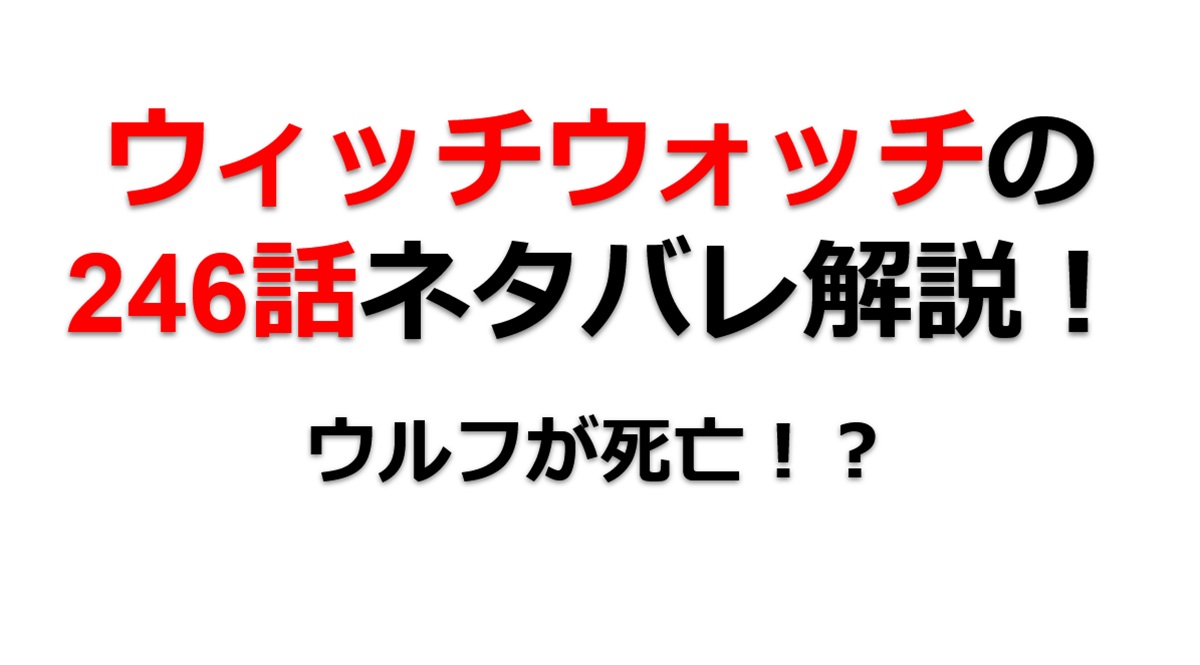 ウィッチウォッチの246話のネタバレ最新話！ウルフが死ぬ！？