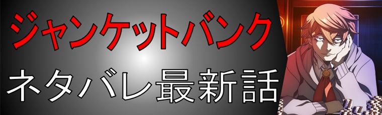 ジャンケットバンクの最新話ネタバレ一覧＆あらすじ考察！