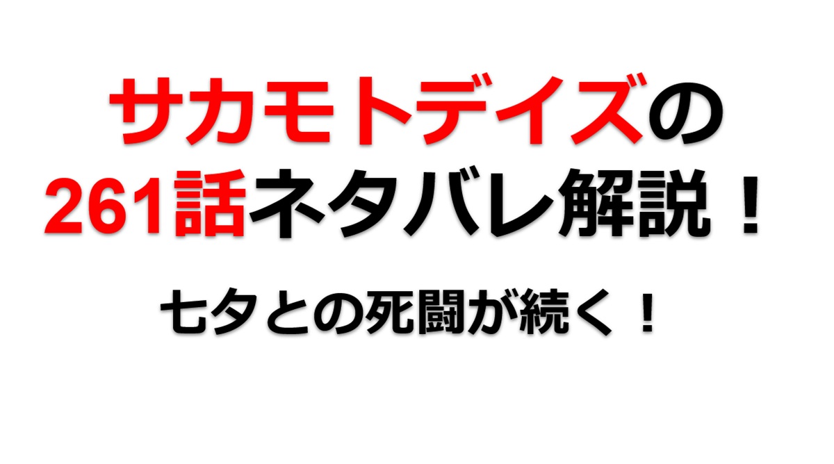 サカモトデイズの261話のネタバレ最新話！シンvs七夕の死闘が続く！！