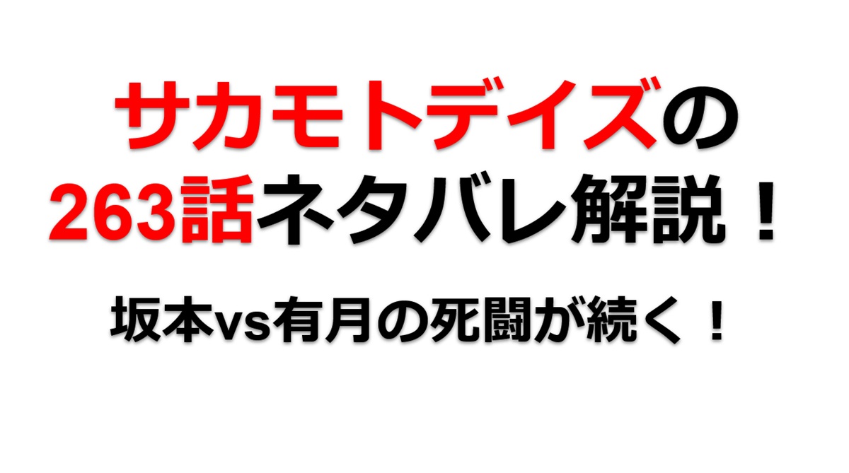 サカモトデイズの263話のネタバレ最新話！坂本vs有月の死闘が続く！