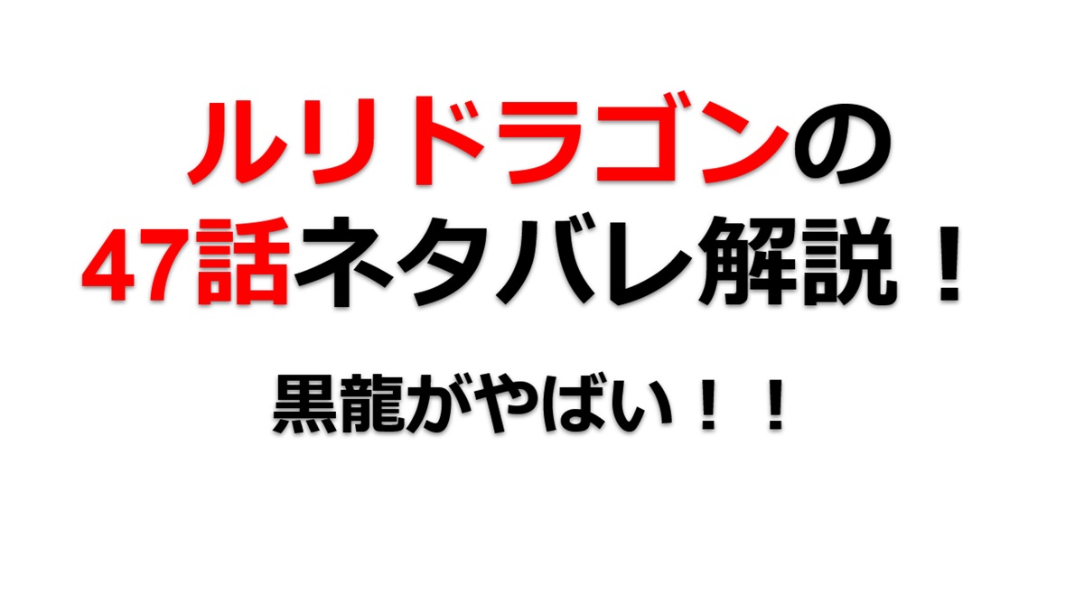 ルリドラゴンの第47話のネタバレ最新話！黒龍が殺意満々！！