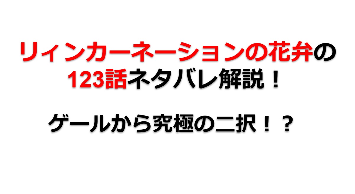 リィンカーネーションの花弁の123話のネタバレ最新話！ゲールが究極の二択を迫る！