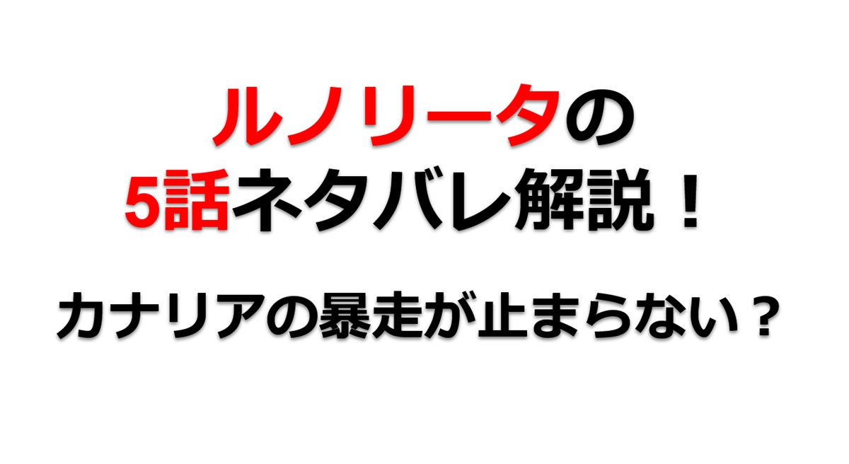 ルノリータの第5話のネタバレ最新話！カナリアの暴走が止まらない！？