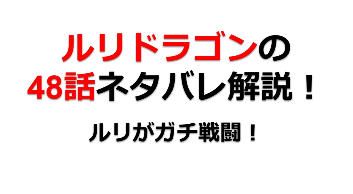 ルリドラゴンの第48話のネタバレ最新話！ルリがガチ戦闘！？