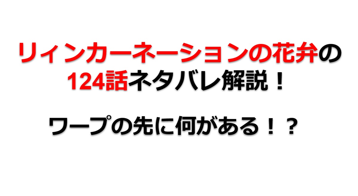 リィンカーネーションの花弁の124話のネタバレ最新話！ワープの先に何がある！？