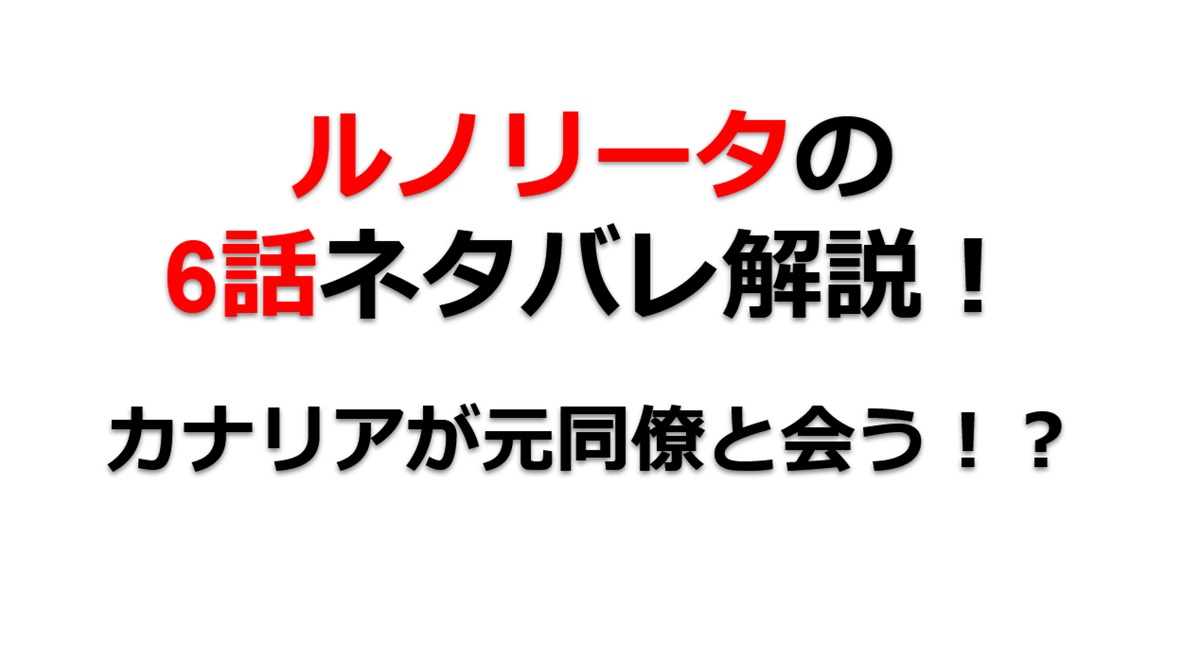 ルノリータの第6話のネタバレ最新話！カナリアが元同僚と再会！？