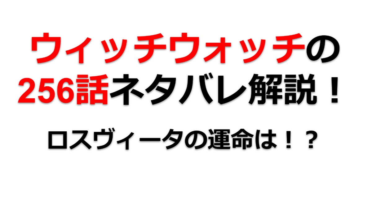 ウィッチウォッチの256話のネタバレ最新話！ロスヴィータの運命は！？