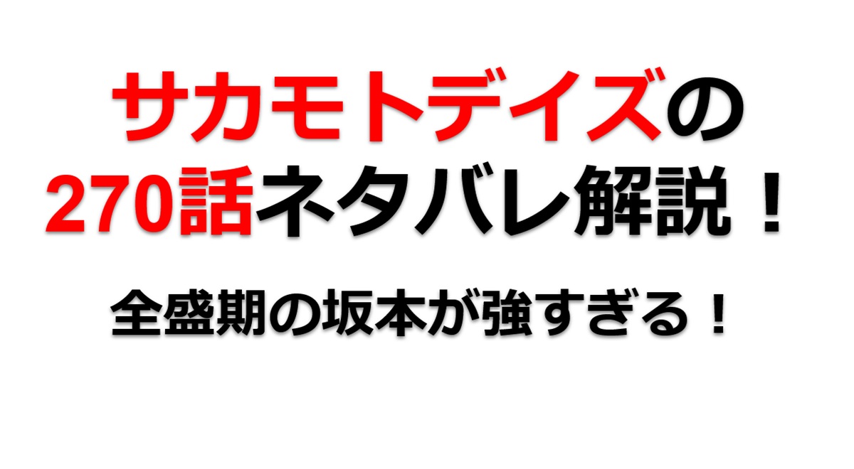 サカモトデイズの270話のネタバレ最新話！全盛期の坂本が強すぎる！