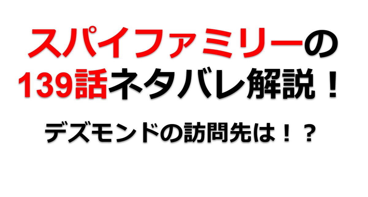 スパイファミリーの139話のネタバレ！ドノバン・デズモンドの訪問先は！？