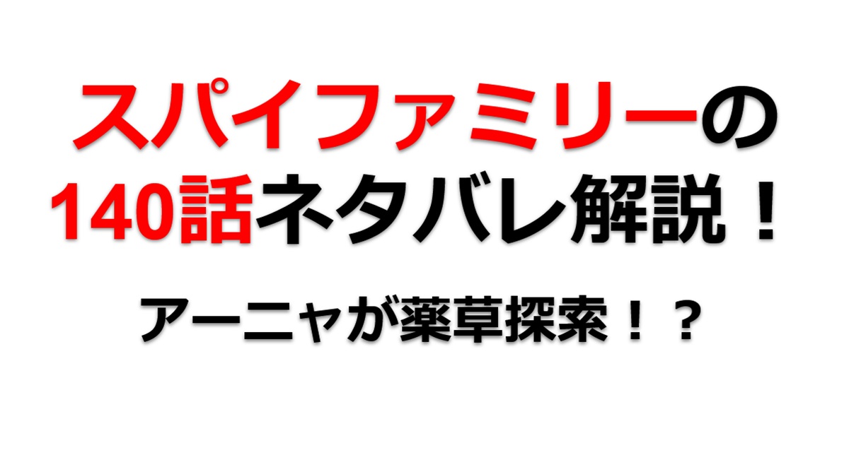 スパイファミリーの140話のネタバレ！アーニャが薬草探索！？