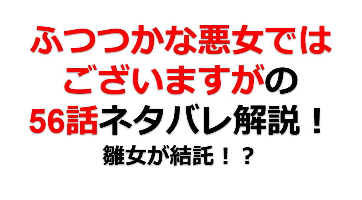 ふつつかな悪女ではございますがの第56話のネタバレ最新話！ついに雛女が結託！？