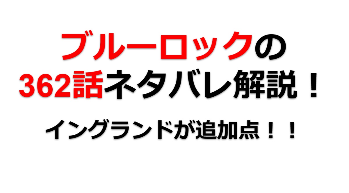 ブルーロックの362話のネタバレ最新話！イングランドが追加点！！