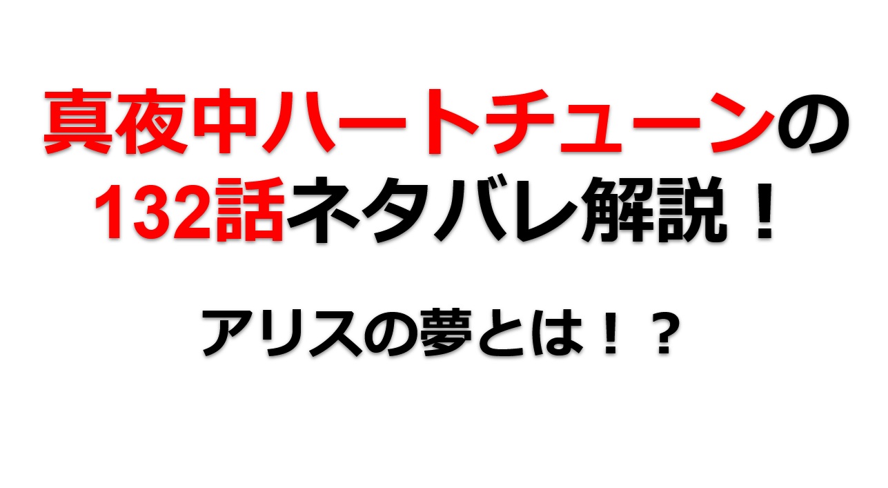 真夜中ハートチューンの第131話のネタバレ最新話！アリスの夢が明らかに！！